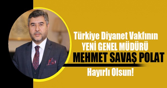 Diyanet Vakfının Yeni Genel Müdürü Mehmet Savaş Polat