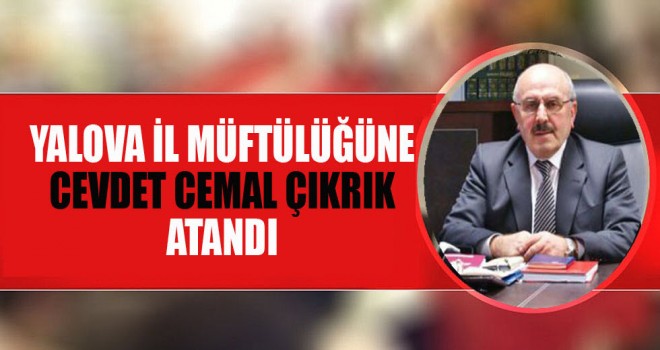 Yalova İl Müftülüğüne Cevdet Cemal ÇIKRIK atandı. Yalova İl Müftülüğüne Cevdet Cemal ÇIKRIK atandı.