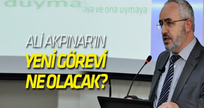 Ali Akpınar'ın yeni görevi ne olacak? Ali Akpınar'ın yeni görevi ne olacak?