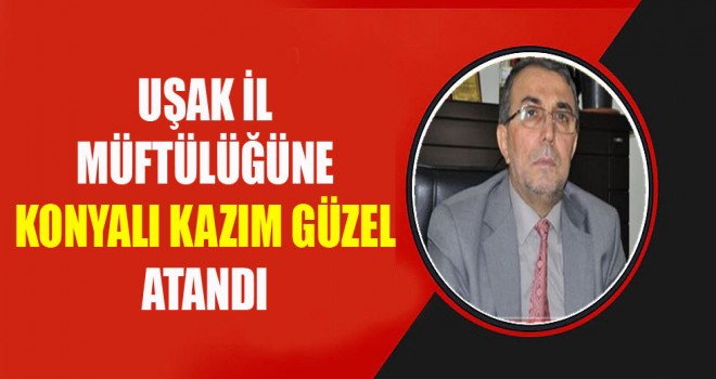 Uşak İl Müftülüğüne Kazım GÜZEL atandı. Uşak İl Müftülüğüne Kazım GÜZEL atandı.