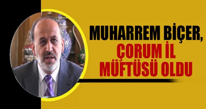 Muharrem BİÇER ,Çorum il Müftüsü oldu Muharrem BİÇER ,Çorum il Müftüsü oldu