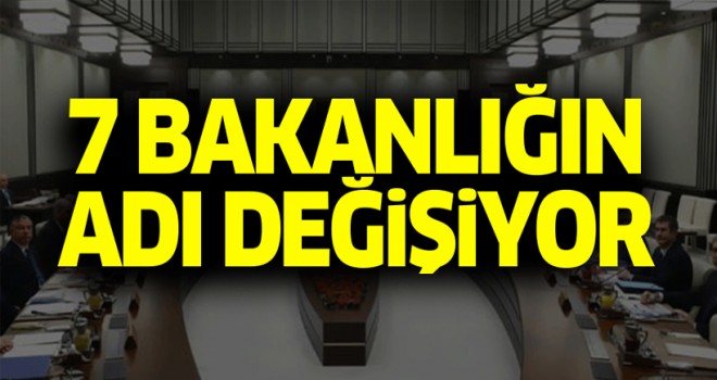 7 bakanlığın adı değişiyor