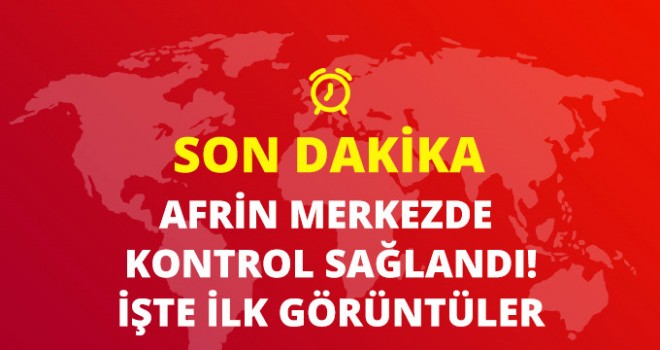 Afrin merkezde kontrolü sağladı