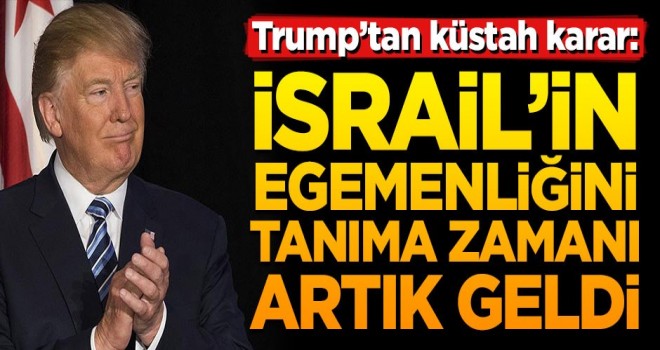 ABD Başkanı Trump'tan Golan Tepeleri açıklaması